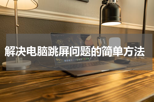  解决电脑跳屏问题的简单方法