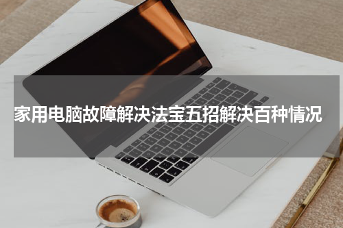  家用电脑故障解决法宝五招解决百种情况