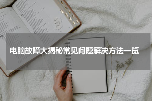  电脑故障大揭秘常见问题解决方法一览
