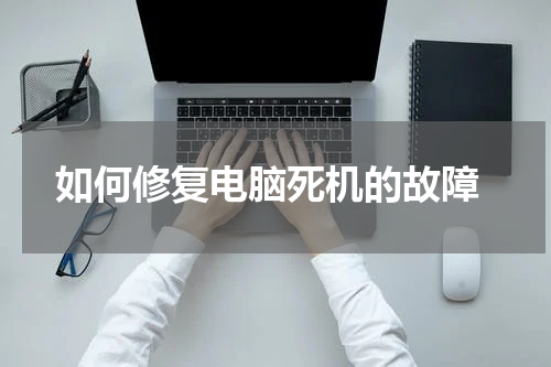  如何修复电脑死机的故障