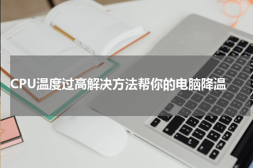  CPU温度过高解决方法帮你的电脑降温