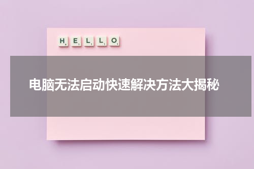  电脑无法启动快速解决方法大揭秘