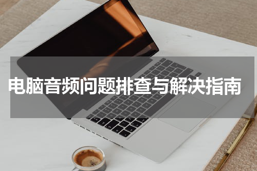  电脑音频问题排查与解决指南