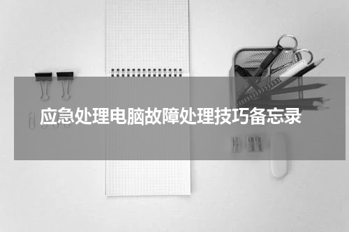  应急处理电脑故障处理技巧备忘录