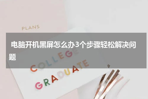  电脑开机黑屏怎么办3个步骤轻松解决问题