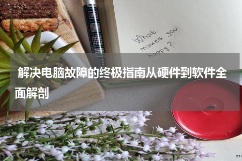  解决电脑故障的终极指南从硬件到软件全面解剖