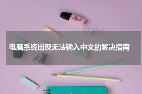  电脑系统出现无法输入中文的解决指南