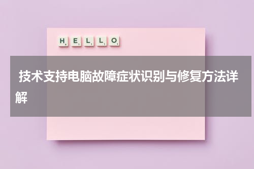  技术支持电脑故障症状识别与修复方法详解