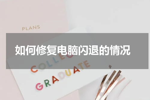  如何修复电脑闪退的情况