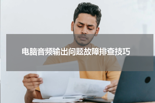  电脑音频输出问题故障排查技巧