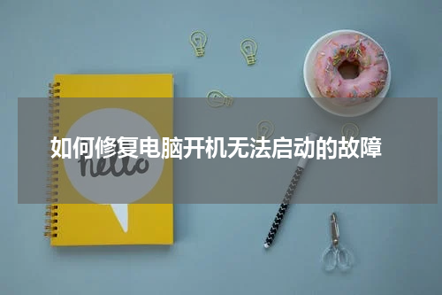  如何修复电脑开机无法启动的故障