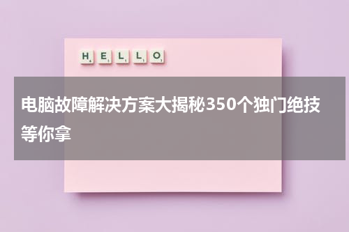 电脑故障解决方案大揭秘350个独门绝技等你拿