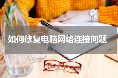  如何修复电脑网络连接问题
