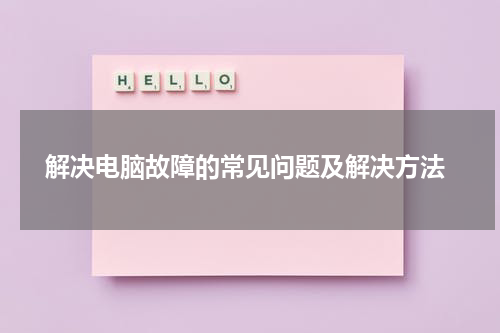  解决电脑故障的常见问题及解决方法