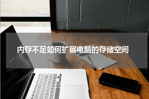  内存不足如何扩展电脑的存储空间