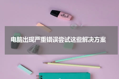  电脑出现严重错误尝试这些解决方案