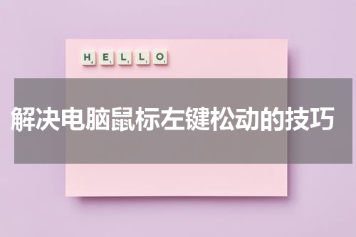  解决电脑鼠标左键松动的技巧