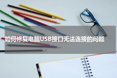  如何修复电脑USB接口无法连接的问题