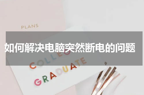  如何解决电脑突然断电的问题