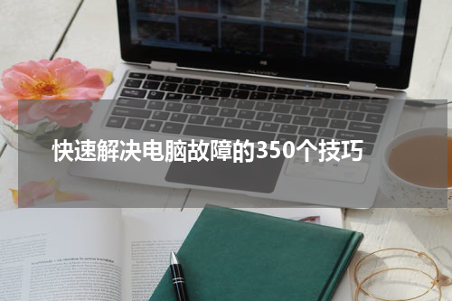  快速解决电脑故障的350个技巧