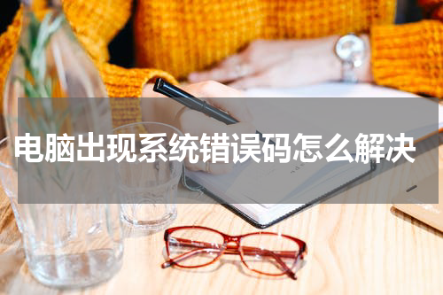  电脑出现系统错误码怎么解决