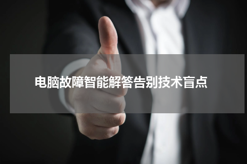  电脑故障智能解答告别技术盲点