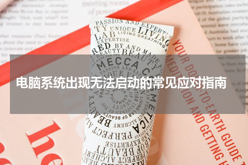  电脑系统出现无法启动的常见应对指南