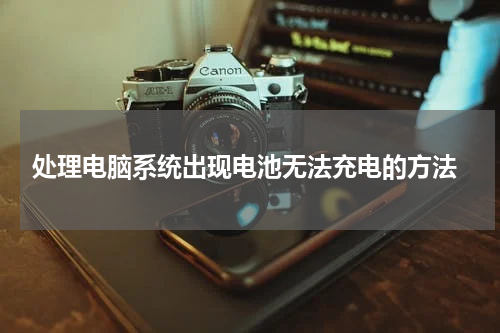  处理电脑系统出现电池无法充电的方法