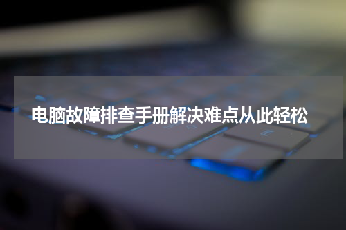 电脑故障排查手册解决难点从此轻松