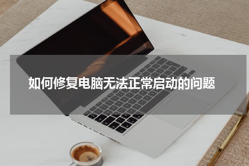  如何修复电脑无法正常启动的问题