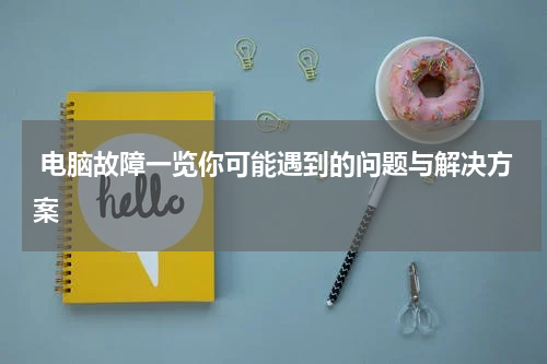  电脑故障一览你可能遇到的问题与解决方案