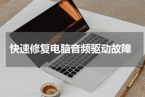  快速修复电脑音频驱动故障