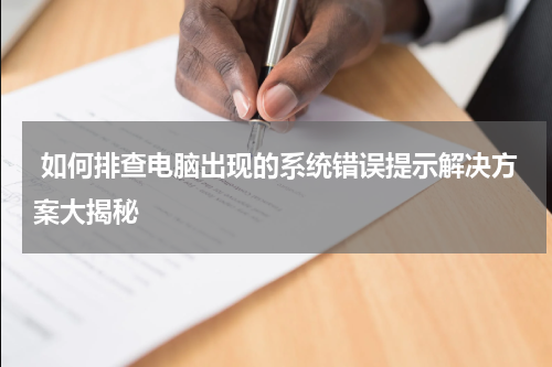  如何排查电脑出现的系统错误提示解决方案大揭秘