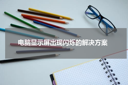 电脑显示屏出现闪烁的解决方案