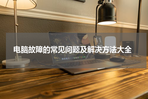  电脑故障的常见问题及解决方法大全