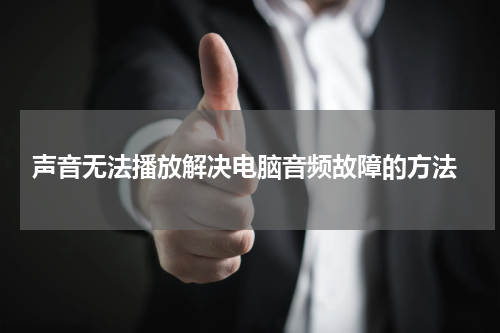  声音无法播放解决电脑音频故障的方法