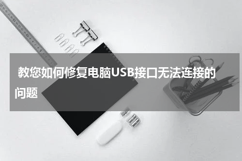  教您如何修复电脑USB接口无法连接的问题