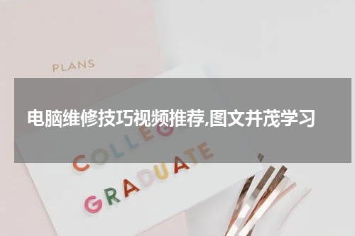 电脑维修技巧视频推荐,图文并茂学习