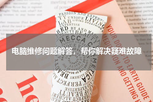 电脑维修问题解答，帮你解决疑难故障