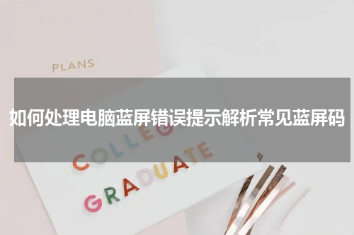 如何处理电脑蓝屏错误提示解析常见蓝屏码