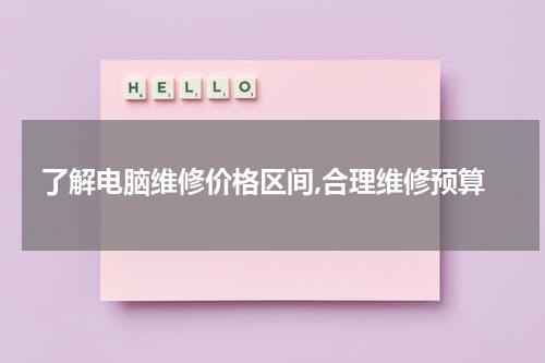 了解电脑维修价格区间,合理维修预算