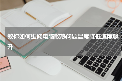 教你如何维修电脑散热问题温度降低速度飙升