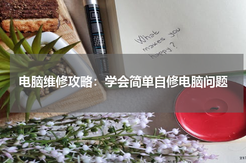 电脑维修攻略：学会简单自修电脑问题