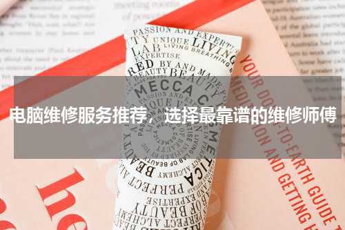 电脑维修服务推荐，选择最靠谱的维修师傅
