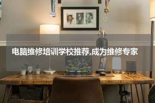 电脑维修培训学校推荐,成为维修专家