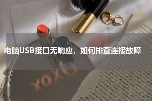 电脑USB接口无响应，如何排查连接故障