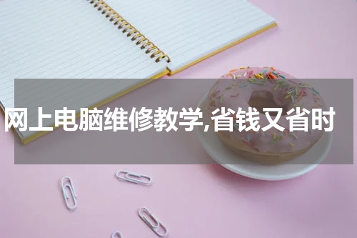 网上电脑维修教学,省钱又省时