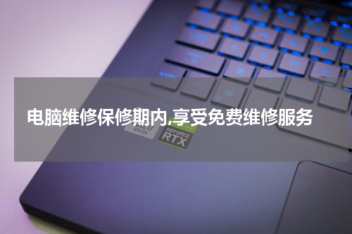电脑维修保修期内,享受免费维修服务