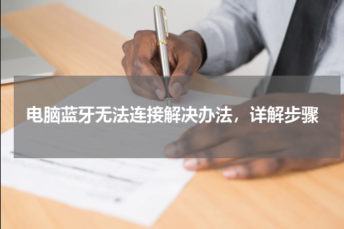 电脑蓝牙无法连接解决办法，详解步骤