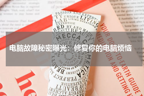  电脑故障秘密曝光：修复你的电脑烦恼